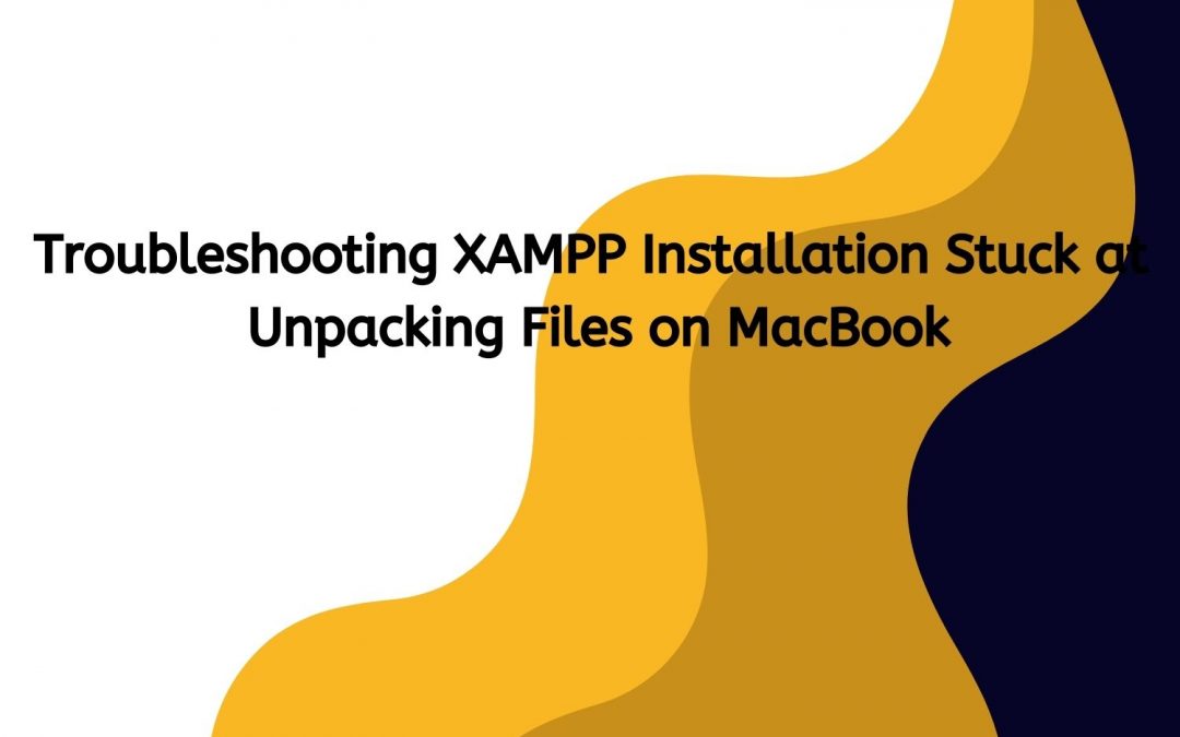 Troubleshooting XAMPP Installation Stuck at Unpacking Files on MacBook