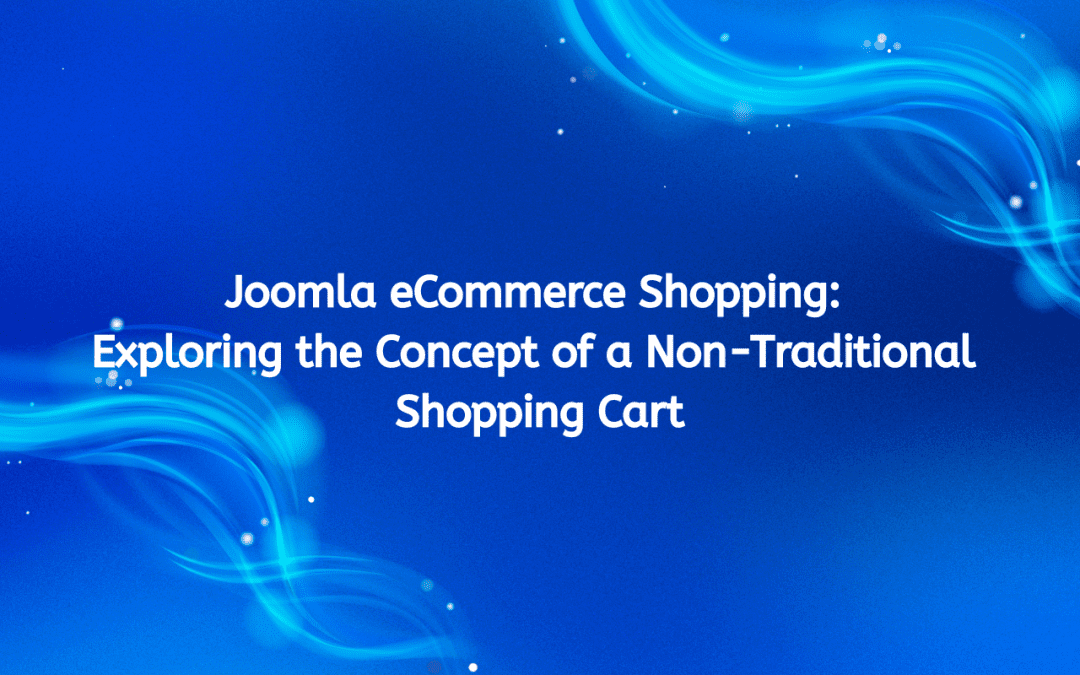 Joomla eCommerce Shopping: Exploring the Concept of a Non-Traditional Shopping Cart